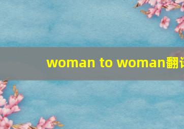 woman to woman翻译